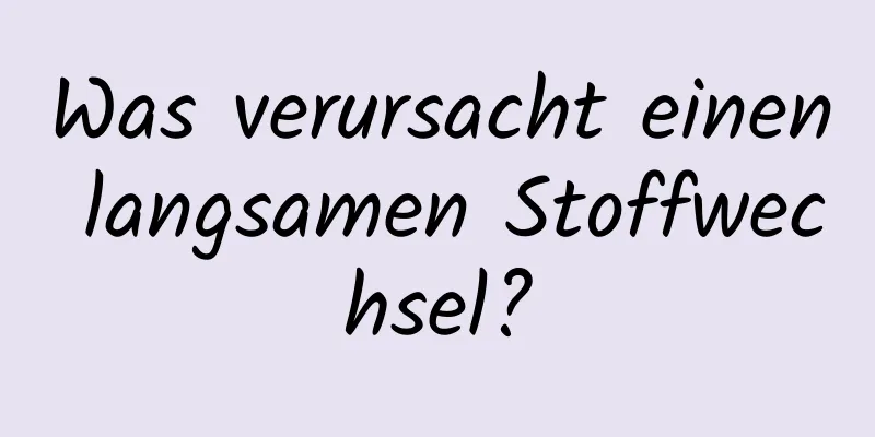 Was verursacht einen langsamen Stoffwechsel?