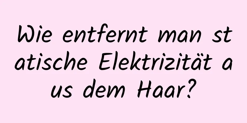 Wie entfernt man statische Elektrizität aus dem Haar?