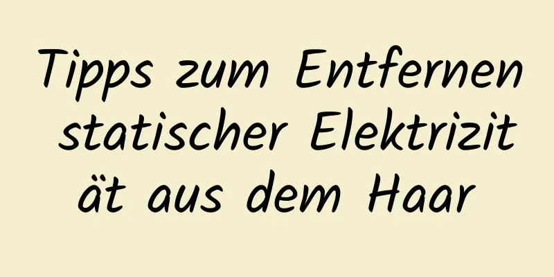 Tipps zum Entfernen statischer Elektrizität aus dem Haar