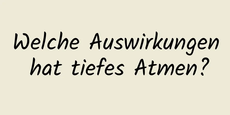 Welche Auswirkungen hat tiefes Atmen?