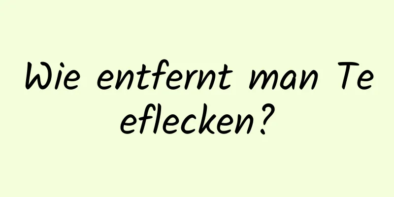 Wie entfernt man Teeflecken?