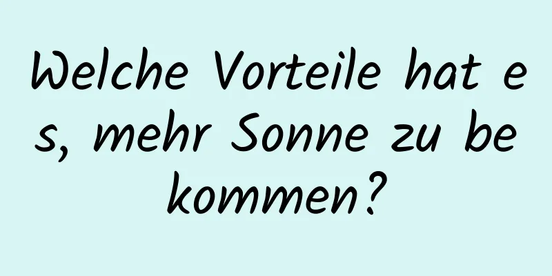 Welche Vorteile hat es, mehr Sonne zu bekommen?