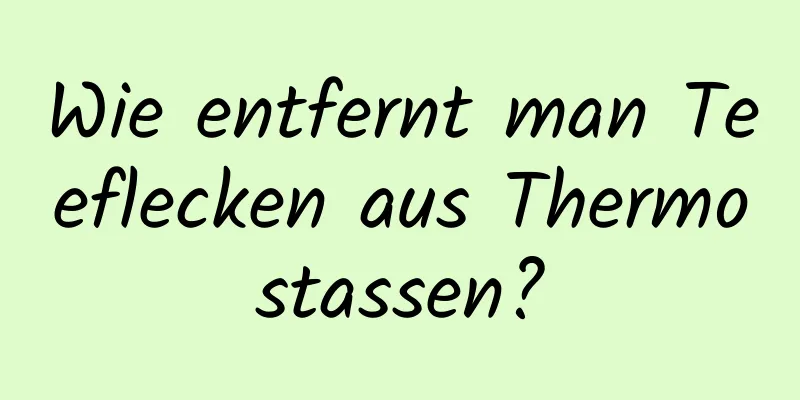 Wie entfernt man Teeflecken aus Thermostassen?