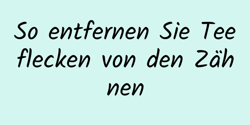 So entfernen Sie Teeflecken von den Zähnen