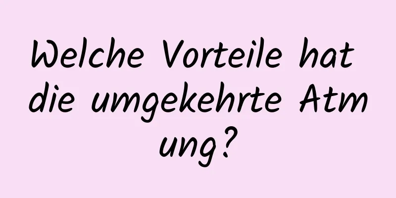 Welche Vorteile hat die umgekehrte Atmung?