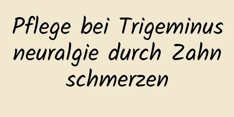 Pflege bei Trigeminusneuralgie durch Zahnschmerzen
