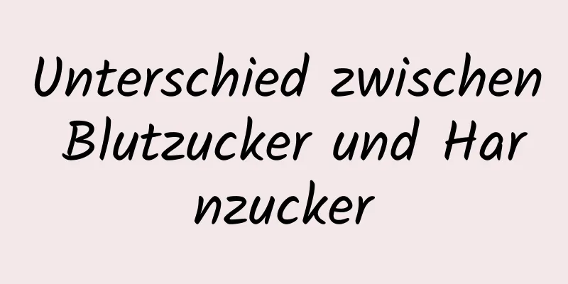 Unterschied zwischen Blutzucker und Harnzucker