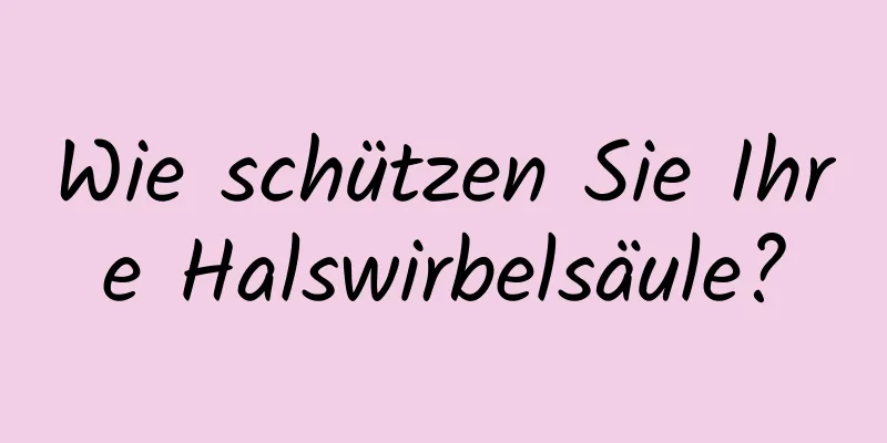 Wie schützen Sie Ihre Halswirbelsäule?