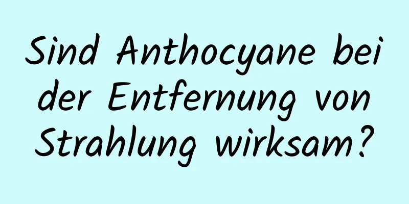 Sind Anthocyane bei der Entfernung von Strahlung wirksam?