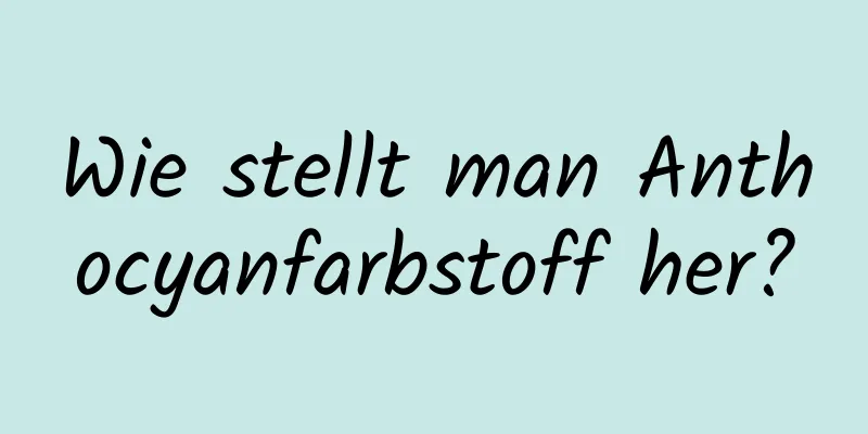 Wie stellt man Anthocyanfarbstoff her?
