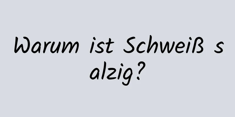 Warum ist Schweiß salzig?