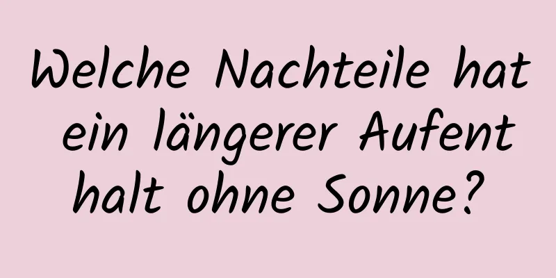 Welche Nachteile hat ein längerer Aufenthalt ohne Sonne?