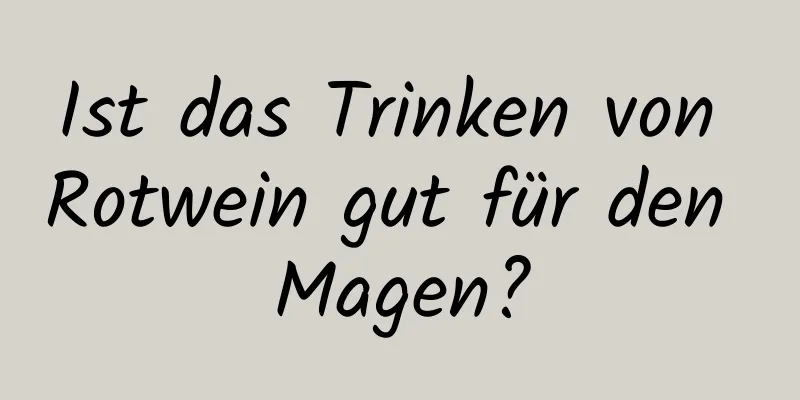 Ist das Trinken von Rotwein gut für den Magen?