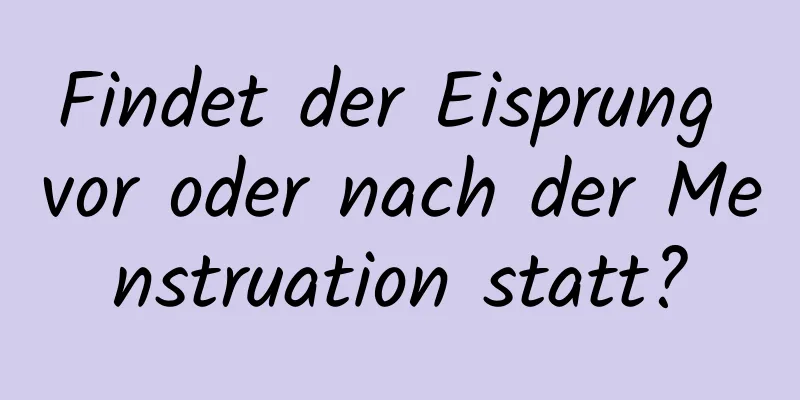 Findet der Eisprung vor oder nach der Menstruation statt?