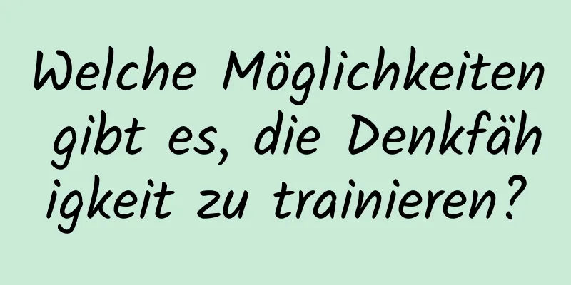 Welche Möglichkeiten gibt es, die Denkfähigkeit zu trainieren?