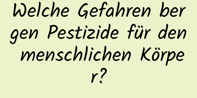 Welche Gefahren bergen Pestizide für den menschlichen Körper?