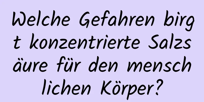 Welche Gefahren birgt konzentrierte Salzsäure für den menschlichen Körper?