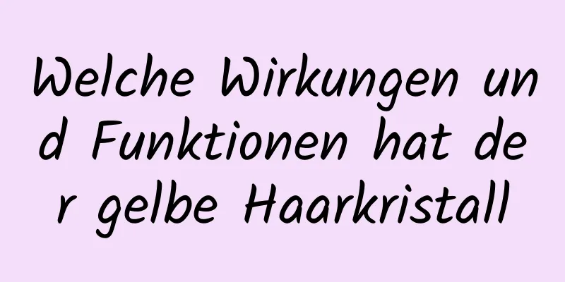 Welche Wirkungen und Funktionen hat der gelbe Haarkristall