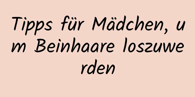 Tipps für Mädchen, um Beinhaare loszuwerden