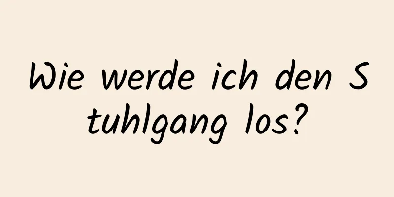 Wie werde ich den Stuhlgang los?