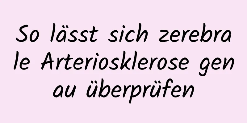 So lässt sich zerebrale Arteriosklerose genau überprüfen