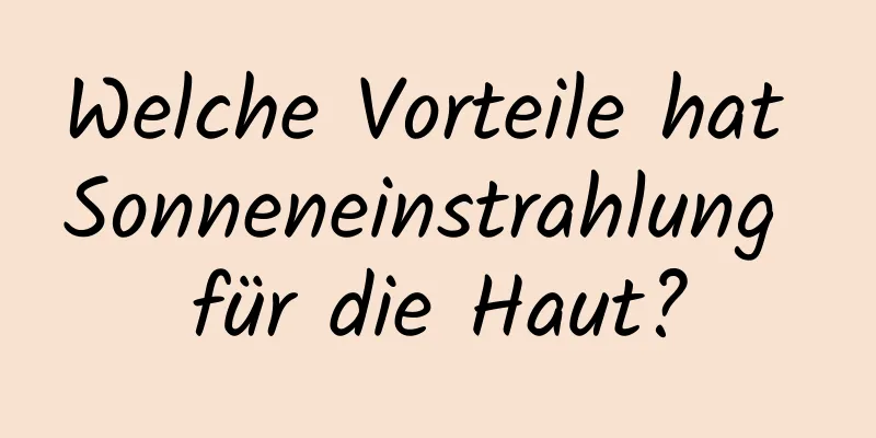Welche Vorteile hat Sonneneinstrahlung für die Haut?