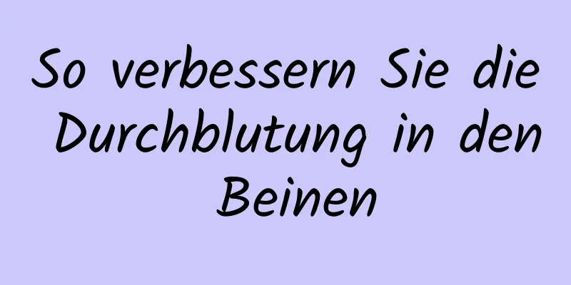 So verbessern Sie die Durchblutung in den Beinen