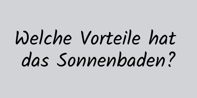 Welche Vorteile hat das Sonnenbaden?