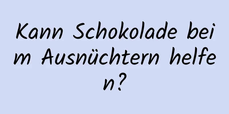 Kann Schokolade beim Ausnüchtern helfen?
