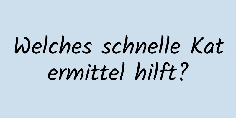 Welches schnelle Katermittel hilft?
