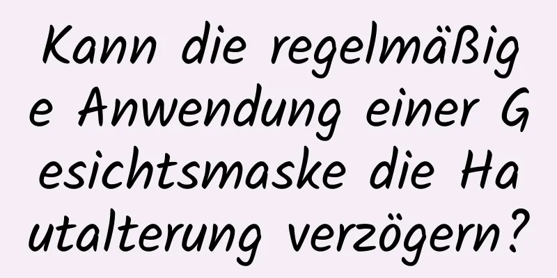 Kann die regelmäßige Anwendung einer Gesichtsmaske die Hautalterung verzögern?