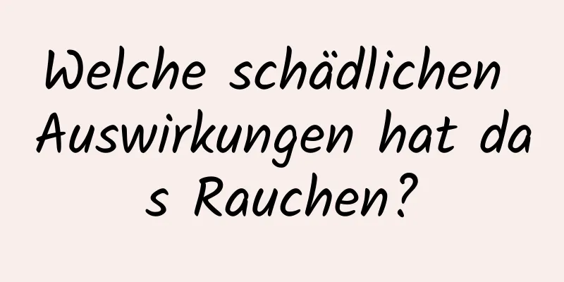 Welche schädlichen Auswirkungen hat das Rauchen?