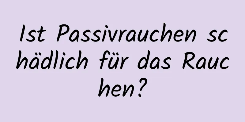 Ist Passivrauchen schädlich für das Rauchen?