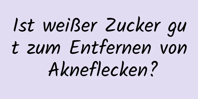 Ist weißer Zucker gut zum Entfernen von Akneflecken?