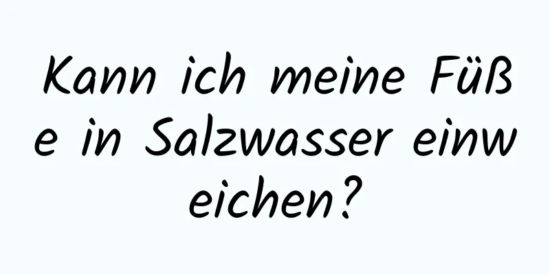 Kann ich meine Füße in Salzwasser einweichen?