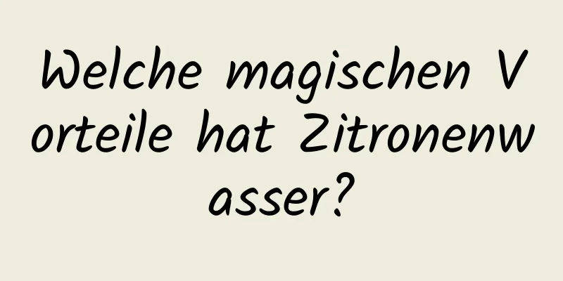 Welche magischen Vorteile hat Zitronenwasser?