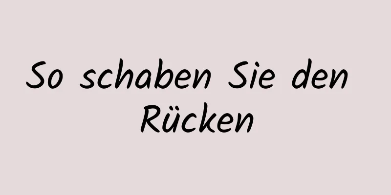 So schaben Sie den Rücken