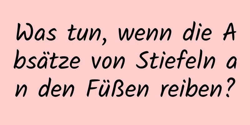 Was tun, wenn die Absätze von Stiefeln an den Füßen reiben?