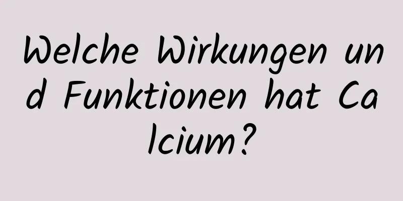Welche Wirkungen und Funktionen hat Calcium?