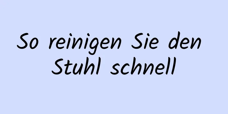 So reinigen Sie den Stuhl schnell