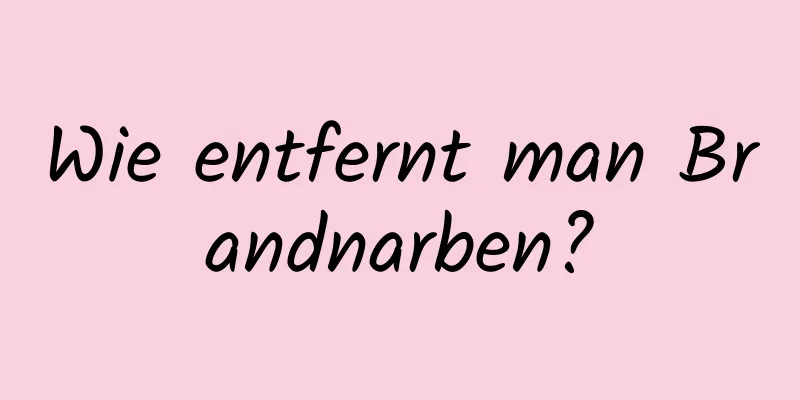 Wie entfernt man Brandnarben?