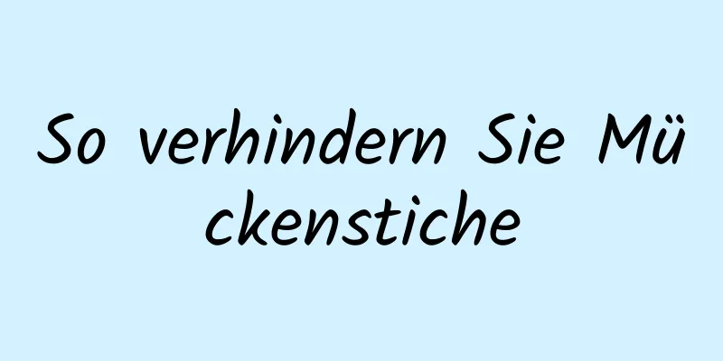 So verhindern Sie Mückenstiche