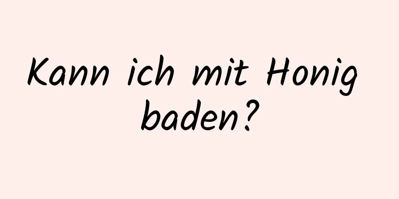 Kann ich mit Honig baden?