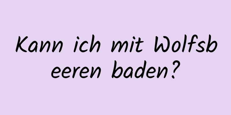 Kann ich mit Wolfsbeeren baden?