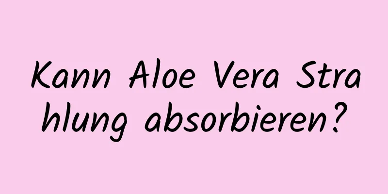 Kann Aloe Vera Strahlung absorbieren?