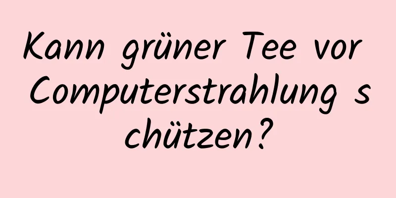 Kann grüner Tee vor Computerstrahlung schützen?