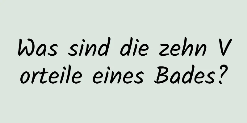 Was sind die zehn Vorteile eines Bades?