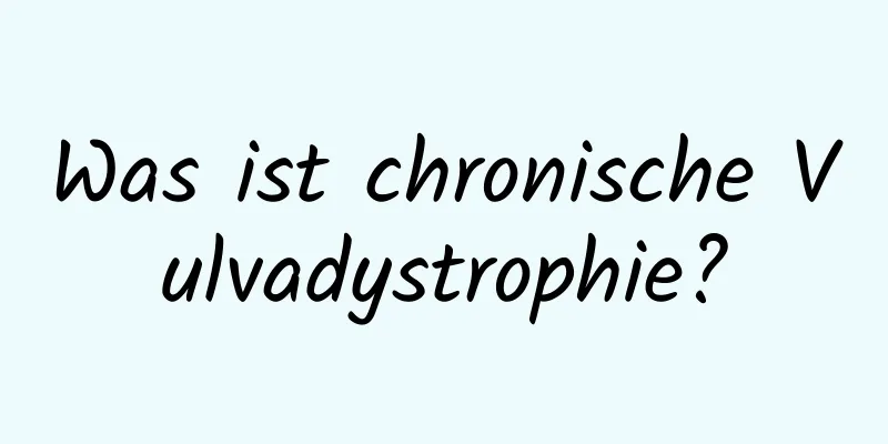 Was ist chronische Vulvadystrophie?