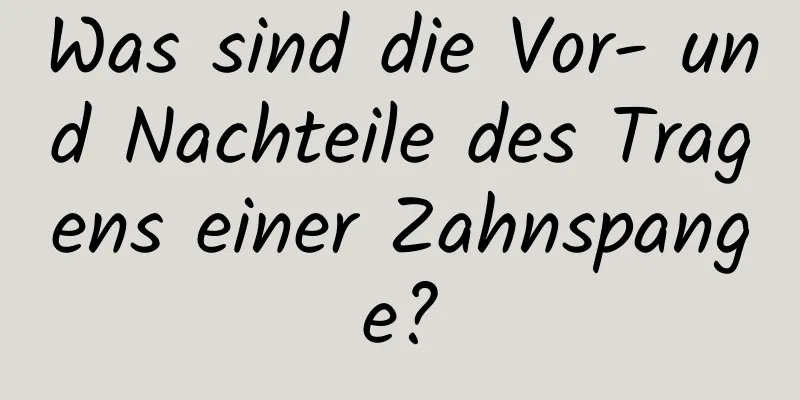 Was sind die Vor- und Nachteile des Tragens einer Zahnspange?