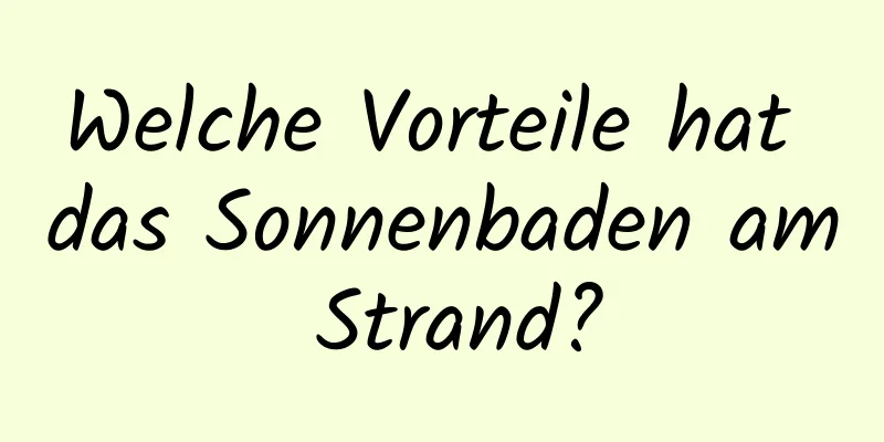 Welche Vorteile hat das Sonnenbaden am Strand?